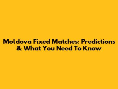 Moldova Fixed Matches: Predictions & What You Need To Know