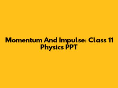 Momentum And Impulse: Class 11 Physics PPT