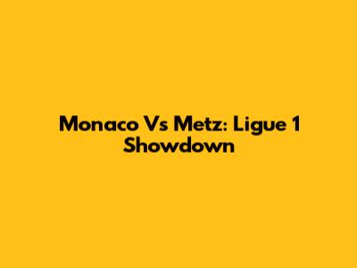 Monaco Vs Metz: Ligue 1 Showdown