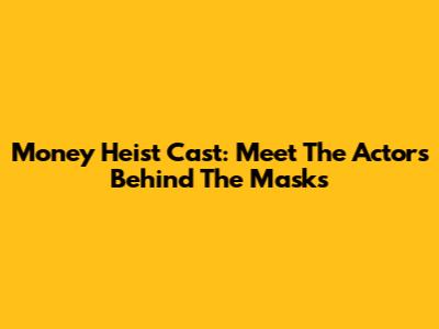 Money Heist Cast: Meet The Actors Behind The Masks