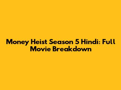 Money Heist Season 5 Hindi: Full Movie Breakdown