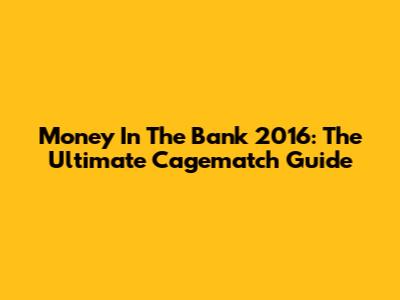 Money In The Bank 2016: The Ultimate Cagematch Guide