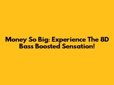 Money So Big: Experience The 8D Bass Boosted Sensation!