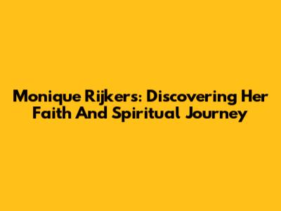 Monique Rijkers: Discovering Her Faith And Spiritual Journey