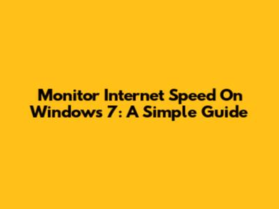 Monitor Internet Speed On Windows 7: A Simple Guide