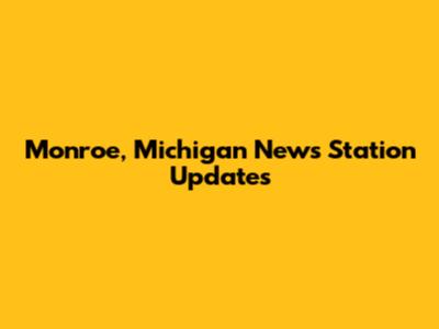 Monroe, Michigan News Station Updates