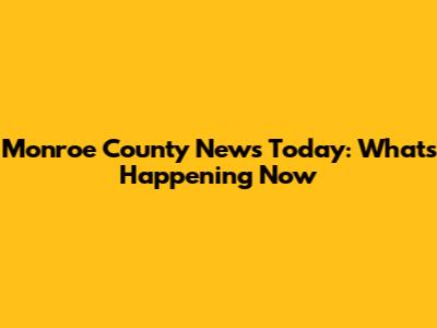 Monroe County News Today: What's Happening Now