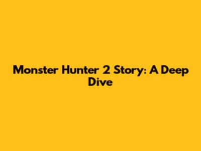 Monster Hunter 2 Story: A Deep Dive