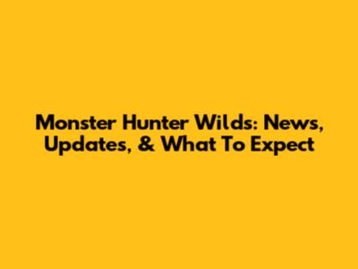 Monster Hunter Wilds: News, Updates, & What To Expect
