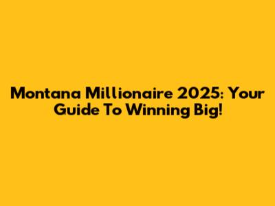 Montana Millionaire 2025: Your Guide To Winning Big!