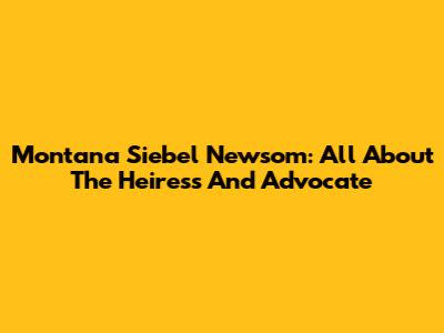 Montana Siebel Newsom: All About The Heiress And Advocate