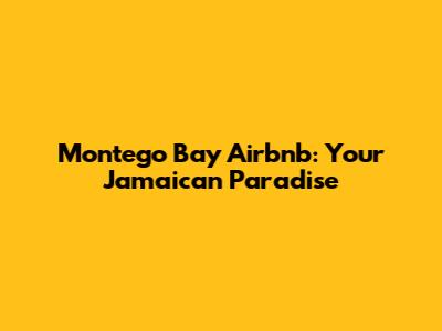 Montego Bay Airbnb: Your Jamaican Paradise