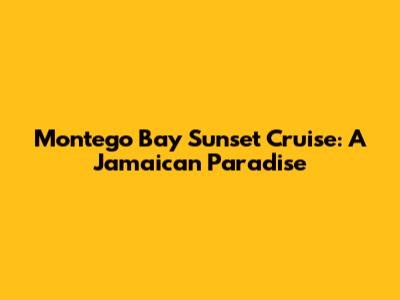 Montego Bay Sunset Cruise: A Jamaican Paradise