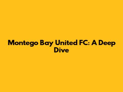 Montego Bay United FC: A Deep Dive