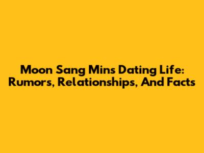 Moon Sang Min's Dating Life: Rumors, Relationships, And Facts