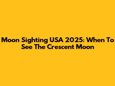 Moon Sighting USA 2025: When To See The Crescent Moon