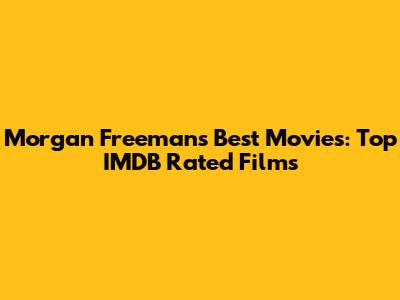 Morgan Freeman's Best Movies: Top IMDB Rated Films