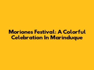 Moriones Festival: A Colorful Celebration In Marinduque