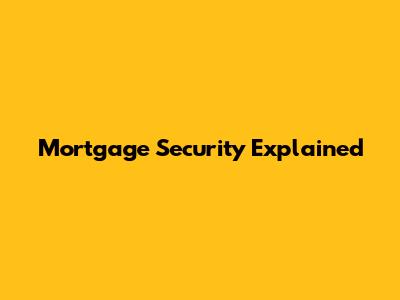 Mortgage Security Explained