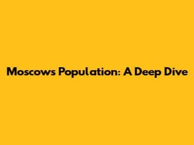 Moscow's Population: A Deep Dive