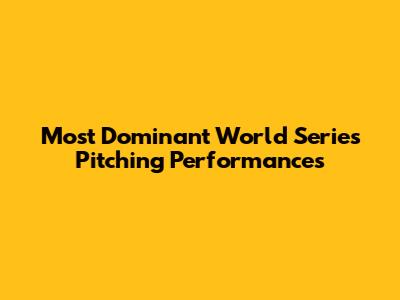 Most Dominant World Series Pitching Performances