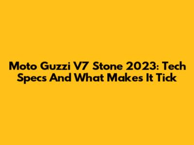 Moto Guzzi V7 Stone 2023: Tech Specs And What Makes It Tick