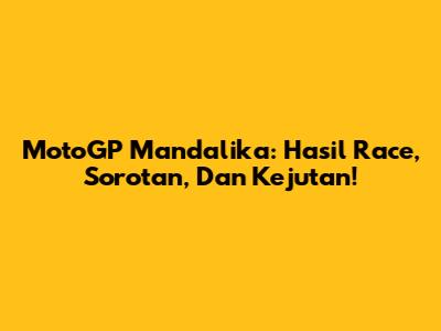 MotoGP Mandalika: Hasil Race, Sorotan, Dan Kejutan!