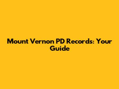 Mount Vernon PD Records: Your Guide