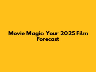 Movie Magic: Your 2025 Film Forecast