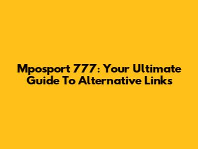 Mposport 777: Your Ultimate Guide To Alternative Links