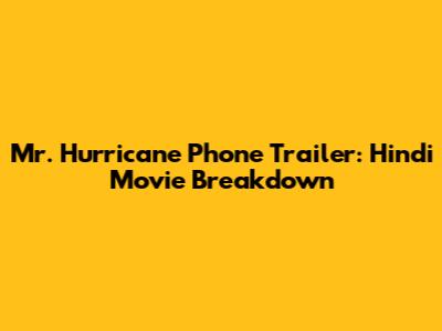 Mr. Hurricane Phone Trailer: Hindi Movie Breakdown