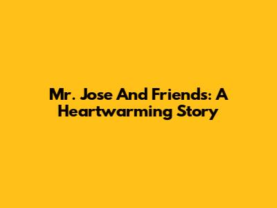Mr. Jose And Friends: A Heartwarming Story