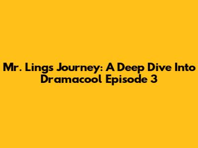 Mr. Ling's Journey: A Deep Dive Into Dramacool Episode 3