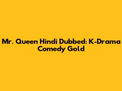 Mr. Queen Hindi Dubbed: K-Drama Comedy Gold