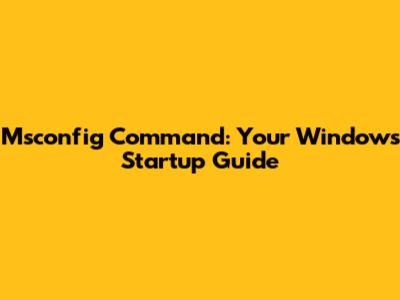 Msconfig Command: Your Windows Startup Guide