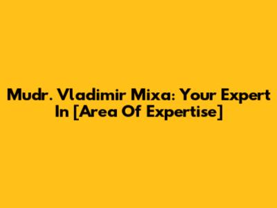 Mudr. Vladimir Mixa: Your Expert In [Area Of Expertise]