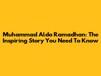 Muhammad Aldo Ramadhan: The Inspiring Story You Need To Know