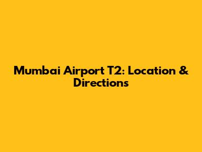 Mumbai Airport T2: Location & Directions