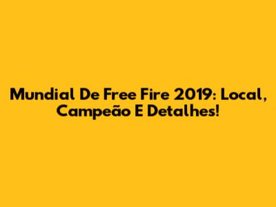Mundial De Free Fire 2019: Local, Campeão E Detalhes!