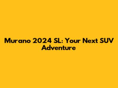 Murano 2024 SL: Your Next SUV Adventure