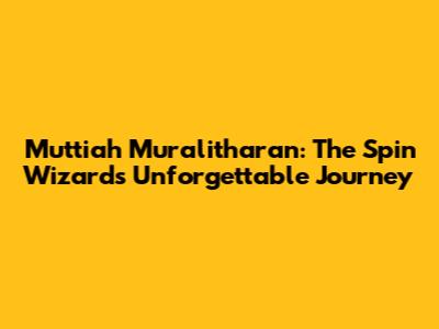 Muttiah Muralitharan: The Spin Wizard's Unforgettable Journey