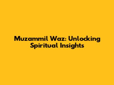 Muzammil Waz: Unlocking Spiritual Insights