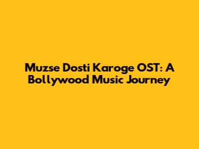 Muzse Dosti Karoge OST: A Bollywood Music Journey