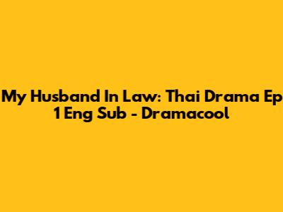 My Husband In Law: Thai Drama Ep 1 Eng Sub - Dramacool