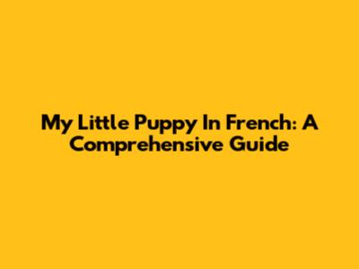 My Little Puppy In French: A Comprehensive Guide
