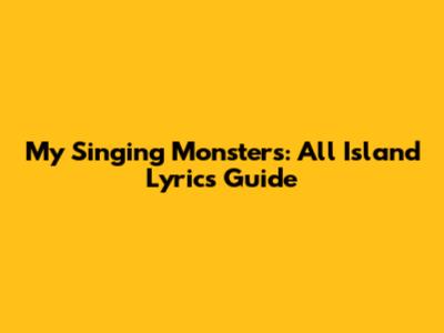 My Singing Monsters: All Island Lyrics Guide
