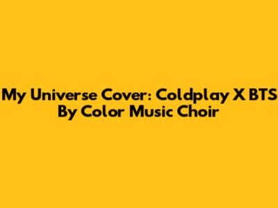My Universe Cover: Coldplay X BTS By Color Music Choir
