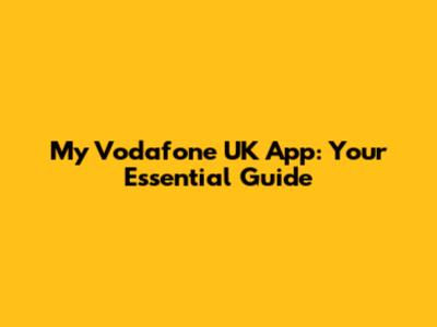 My Vodafone UK App: Your Essential Guide
