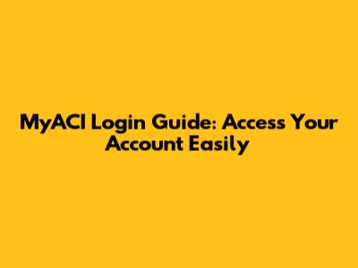 MyACI Login Guide: Access Your Account Easily