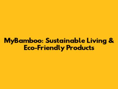 MyBamboo: Sustainable Living & Eco-Friendly Products